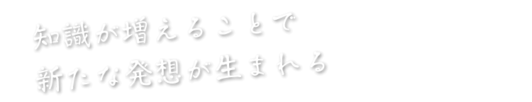 知識が増えることで新たな発想が生まれる